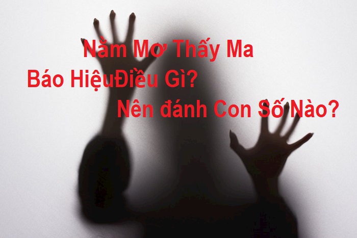 Chiêm bao thấy ma đánh số mấy để may mắn?