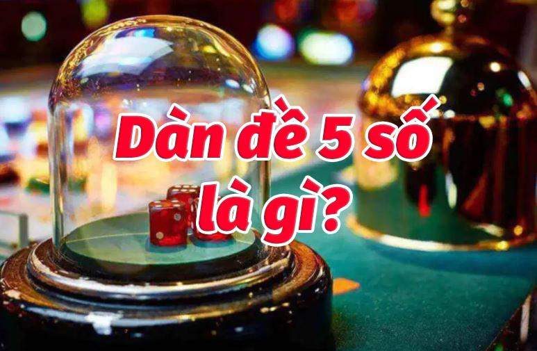 Giải đáp thắc mắc dàn đề 5 số là gì?