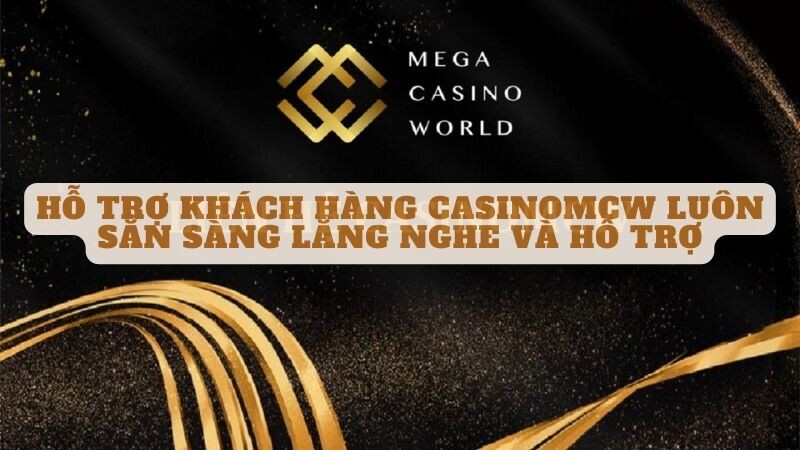 Hỗ trợ khách hàng Casinomcw luôn sẵn sàng lắng nghe và hỗ trợ