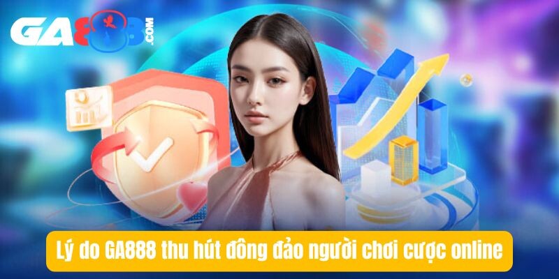 Lý do GA888 thu hút đông đảo người chơi cược online