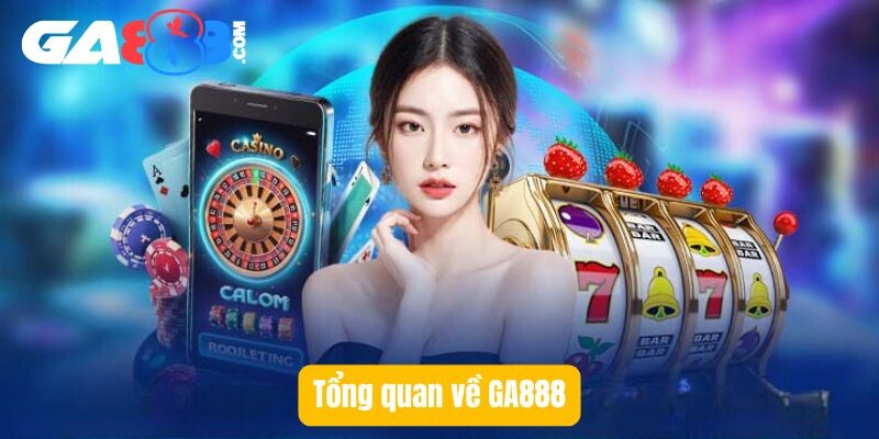 Tổng quan về GA888